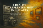 Creative Entrepreneurship in the Arts: Lessons from two decades in photography, curation