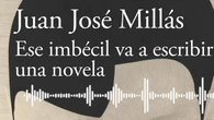 'Ese imbécil va a escribir una novela', de Juan José Millás