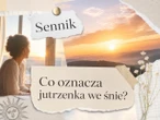 Sennik: jutrzenka we śnie. Co oznacza sen o świcie?