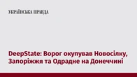 DeepState: Ворог окупував Новосілку, Запоріжжя та Одрадне на Донеччині