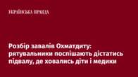 Розбір завалів Охматдиту: рятувальники поспішають дістатись підвалу, де ховались діти і медики