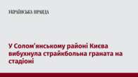 У Солом’янському районі Києва вибухнула страйкбольна граната на стадіоні