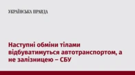 Наступні обміни тілами відбуватимуться автотранспортом, а не залізницею – СБУ
