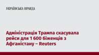 Адміністрація Трампа скасувала рейси для 1 600 біженців з Афганістану – Reuters