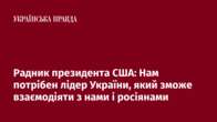 Радник президента США: Нам потрібен лідер України, який зможе взаємодіяти з нами і росіянами