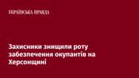 Захисники знищили роту забезпечення окупантів на Херсонщині