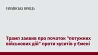 Трамп заявив про початок "потужних військових дій" проти хуситів у Ємені