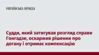 Суддя, який затягував розгляд справи Гонгадзе, оскаржив рішення про догану і отримає компенсацію