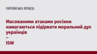 Масованими атаками росіяни намагаються підірвати моральний дух українців – ISW