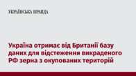 Україна отримає від Британії базу даних для відстеження викраденого РФ зерна з окупованих територій