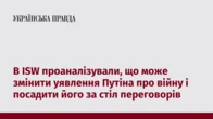 В ISW проаналізували, що може змінити уявлення Путіна про війну і посадити його за стіл переговорів