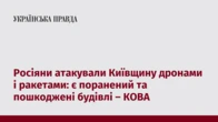Росіяни атакували Київщину дронами і ракетами: є поранений та пошкоджені будівлі – КОВА