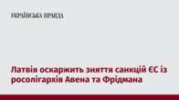 Латвія оскаржить зняття санкцій ЄС із росолігархів Авена та Фрідмана