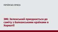 ЗМІ: Зеленський приєднається до саміту з балканськими країнами в Хорватії