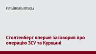 Столтенберг вперше заговорив про операцію ЗСУ та Курщині