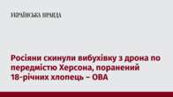 Росіяни скинули вибухівку з дрона по передмістю Херсона, поранений 18-річних хлопець – ОВА