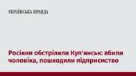 Росіяни обстріляли Куп'янськ: вбили чоловіка, пошкодили підприємство