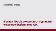 В'єтнам і Росія домовилися підписати угоду про будівництво АЕС