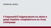 У Єврокомісії відреагували на зміни в уряді України: сподіваються на тісну співпрацю