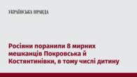 Росіяни поранили 8 мирних мешканців Покровська й Костянтинівки, в тому числі дитину