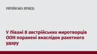 У Лівані 8 австрійських миротворців ООН поранені внаслідок ракетного удару