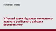 У Польщі взяли під арешт колишнього адвоката російського олігарха Березовського