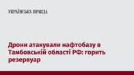 Дрони атакували нафтобазу в Тамбовській області РФ: горить резервуар