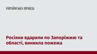 Росіяни вдарили по Запоріжжю та області, виникла пожежа