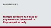 П'ятеро загиблих та понад 30 поранених на Донеччині та Херсонщині за добу