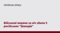 Військові моряки за ніч збили 5 російських "Шахедів"