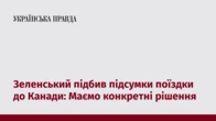 Зеленський підбив підсумки поїздки до Канади: Маємо конкретні рішення