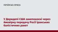 У Держдепі США занепокоєні через ймовірну передачу Росії іранських балістичних ракет