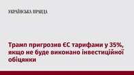 Трамп пригрозив ЄС тарифами у 35%, якщо не буде виконано інвестиційної обіцянки