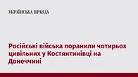 Російські війська поранили чотирьох цивільних у Костянтинівці на Донеччині