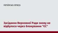 Засідання Верховної Ради знову не відбулося через блокування 