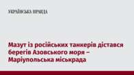 Мазут із російських танкерів дістався берегів Азовського моря – Маріупольська міськрада