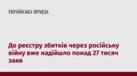 До реєстру збитків через російську війну вже надійшло понад 27 тисяч заяв