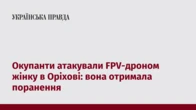 Окупанти атакували FPV-дроном жінку в Оріхові: вона отримала поранення