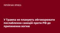 У Трампа не планують обговорювати послаблення санкцій проти РФ до припинення вогню