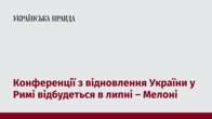 Конференції з відновлення України у Римі відбудеться в липні – Мелоні