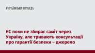 ЄС поки не збирає саміт через Україну, але тривають консультації про гарантії безпеки – джерело