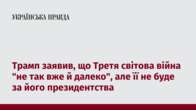 Трамп заявив, що Третя світова війна 