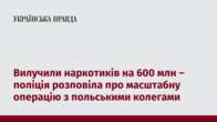 Вилучили наркотиків на 600 млн – поліція розповіла про масштабну операцію з польськими колегами