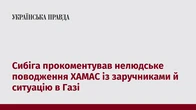 Сибіга прокоментував нелюдське поводження ХАМАС із заручниками й ситуацію в Газі