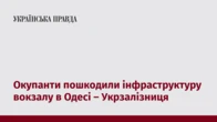 Окупанти пошкодили інфраструктуру вокзалу в Одесі – Укрзалізниця