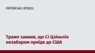 Трамп заявив, що Сі Цзіньпін незабаром приїде до США