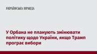 У Орбана не планують змінювати політику щодо України, якщо Трамп програє вибори