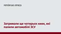 Затримали ще чотирьох киян, які палили автомобілі ЗСУ