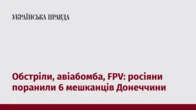 Обстріли, авіабомба, FPV: росіяни поранили 6 мешканців Донеччини
