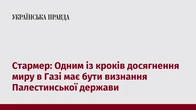 Стармер: Одним із кроків досягнення миру в Газі має бути визнання Палестинської держави